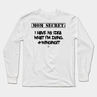 Mom Secret: I Have No Idea What I'm Doing #WingingIt Long Sleeve T-Shirt